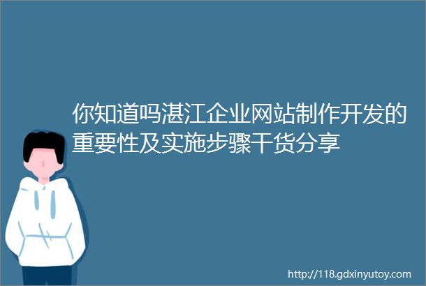 你知道吗湛江企业网站制作开发的重要性及实施步骤干货分享